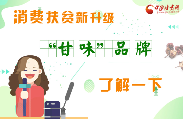 圖解|消費(fèi)扶貧新升級(jí) “甘味”品牌了解一下！