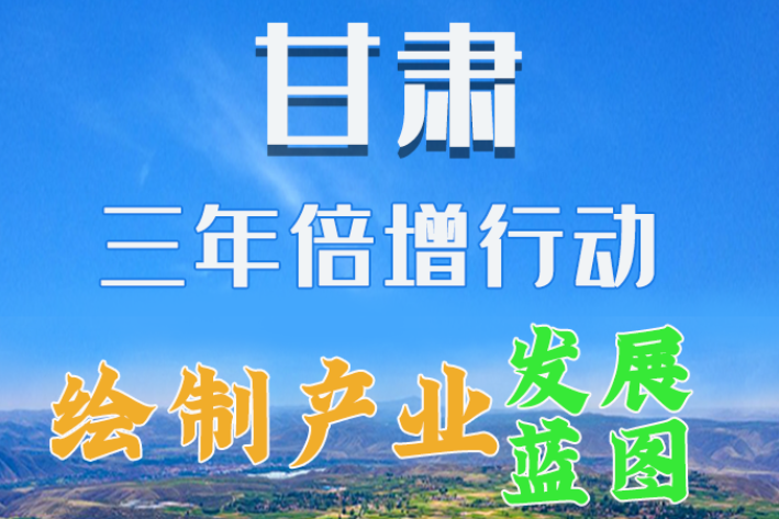 圖解|繪制產(chǎn)業(yè)發(fā)展三年倍增藍(lán)圖 甘肅這么做！