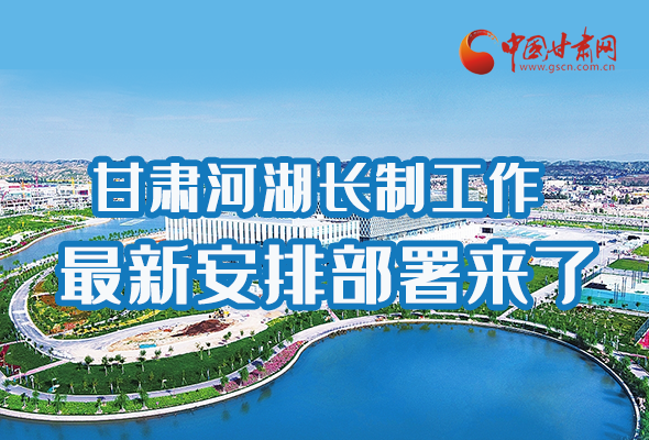 圖解|速看！甘肅河湖長(zhǎng)制工作最新安排部署來(lái)了 