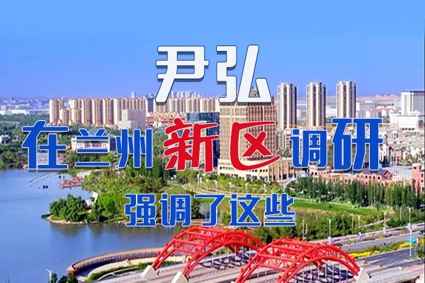 【甘快看·圖解】尹弘書記在蘭州新區(qū)調(diào)研時(shí)強(qiáng)調(diào)了這些！