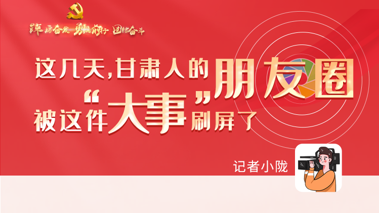 長(zhǎng)圖|這幾天，甘肅人的朋友圈被這件大事刷屏了