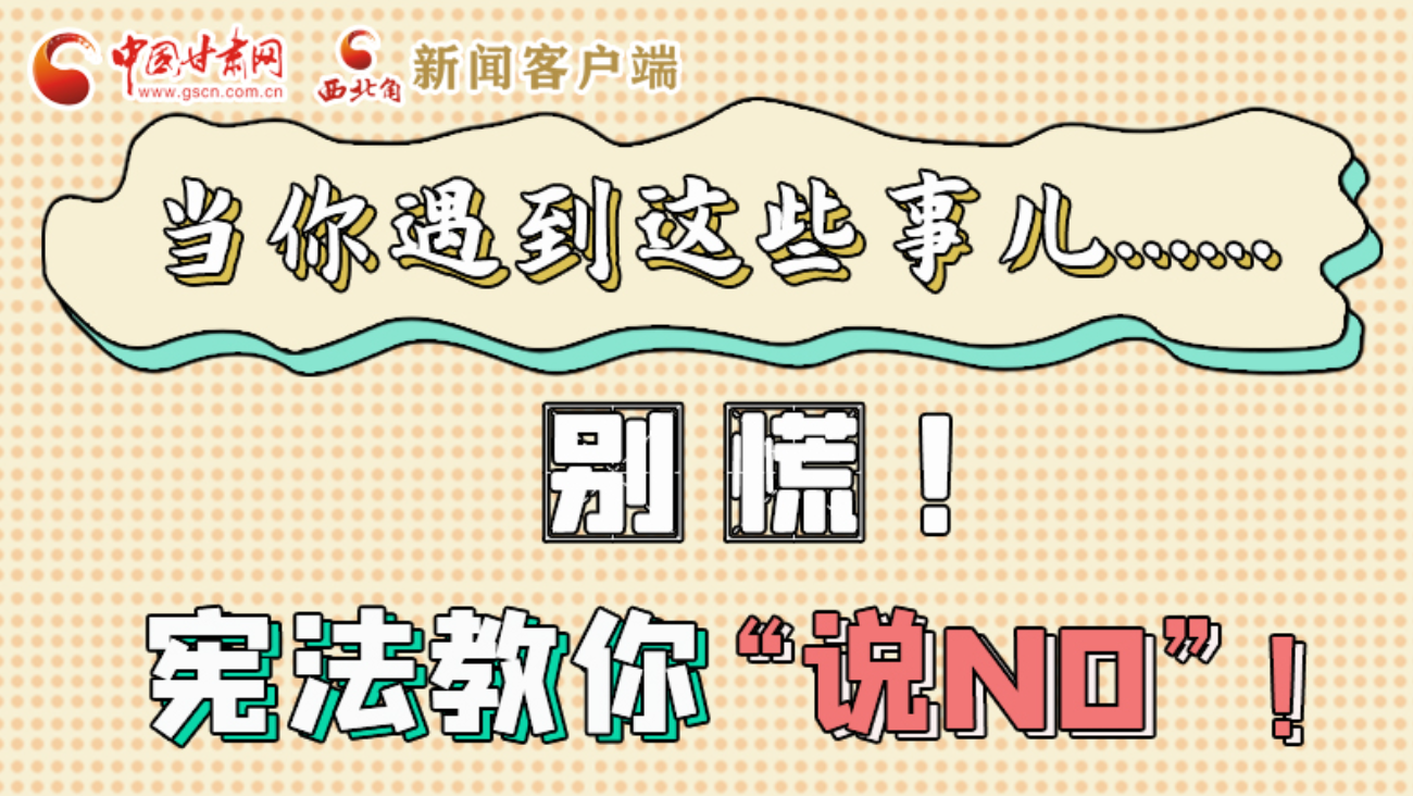 【甘快看】e法耀隴原|當你遇到這些事兒……別慌！憲法教你“說NO”！ 