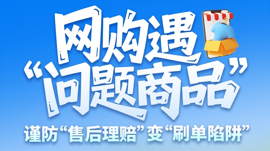 圖解|網購遇“問題商品”？ 謹防“售后理賠”變“刷單陷阱”